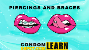 Piercings and Braces | Condom Depot Learning Center