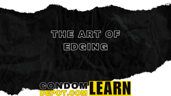 The art of edging in sex | Condom Depot Learning Center